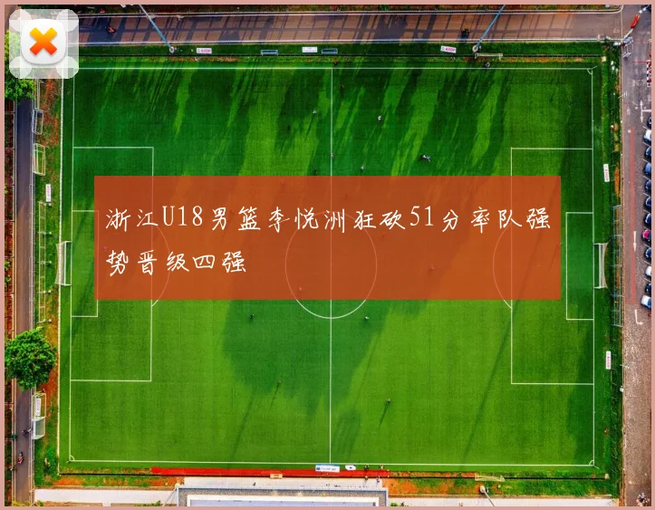 浙江U18男篮李悦洲狂砍51分率队强势晋级四强
